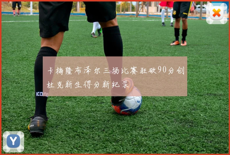 卡梅隆布泽尔三场比赛狂砍90分创杜克新生得分新纪录