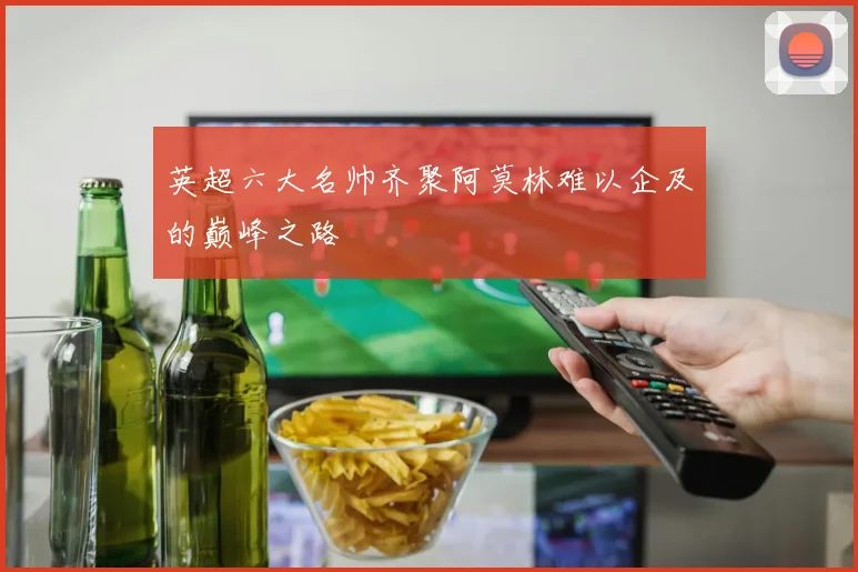 英超六大名帅齐聚阿莫林难以企及的巅峰之路
