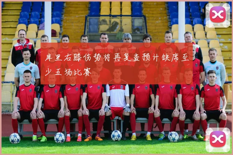 库里右膝伤势将再复查预计缺席至少五场比赛