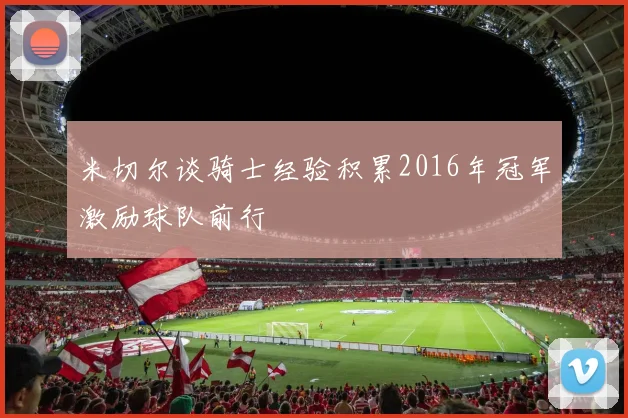 米切尔谈骑士经验积累2016年冠军激励球队前行