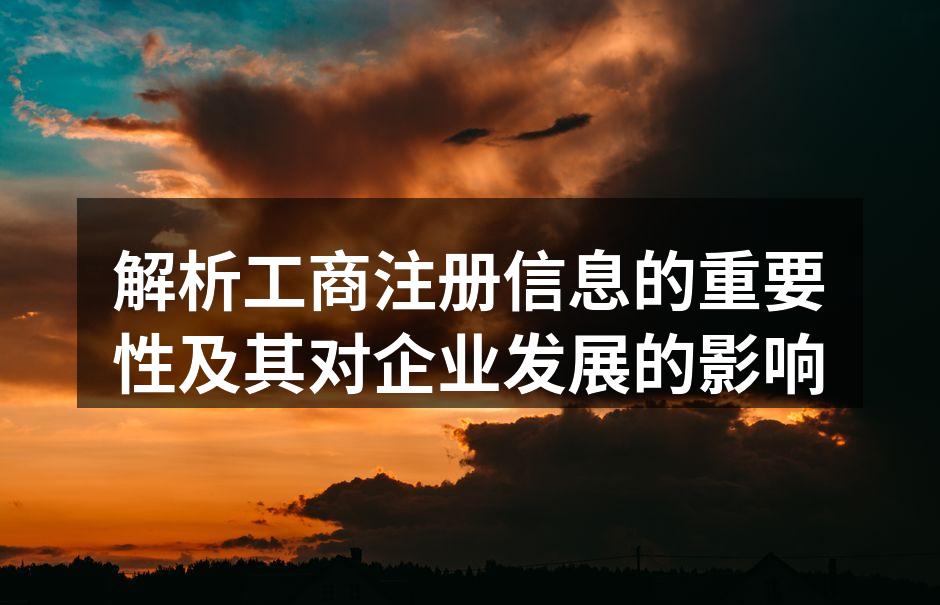 解析工商注册信息的重要性及其对企业发展的影响